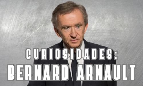 História e Curiosidades sobre Bernard Arnault