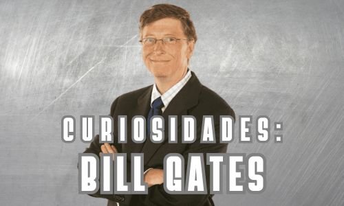 História e Curiosidades sobre Bill Gates