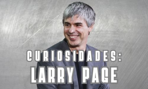 História e Curiosidades sobre Larry Page