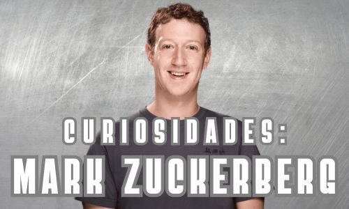 História e Curiosidades sobre Mark Zuckerberg