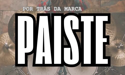 Por trás da marca: Paiste