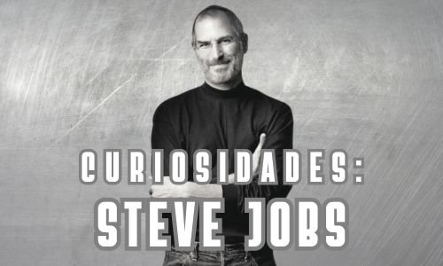 História e Curiosidades sobre Steve Jobs