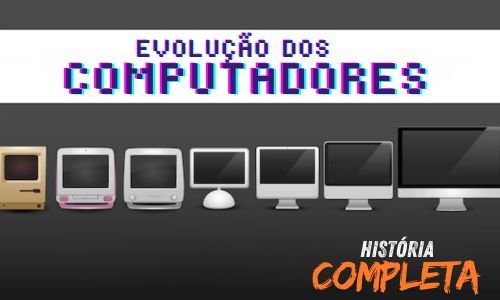 A Evolução Dos Computadores: A História Completa